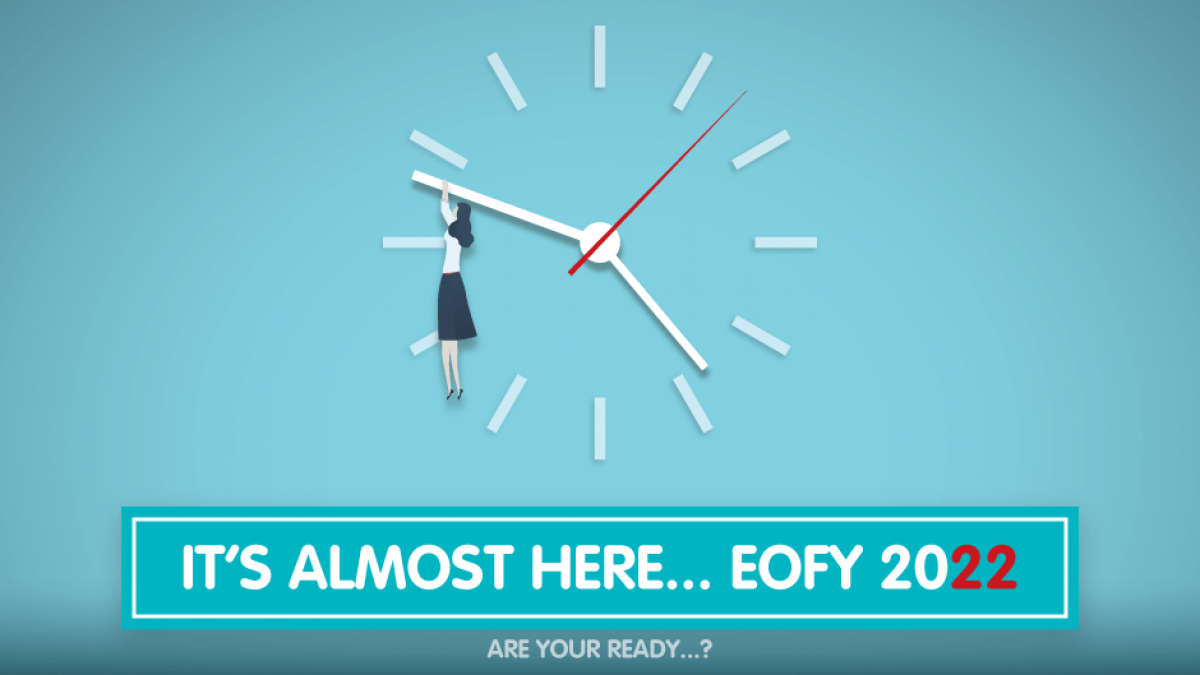 EOFY 2022 - it's almost here, are you ready..?